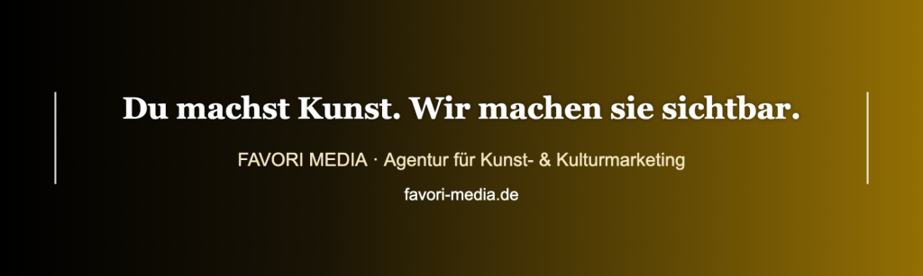 Favori Media – Agentur für Kunst- und Kulturmarketing: Du machst Kunst. Wir machen sie sichtbar.